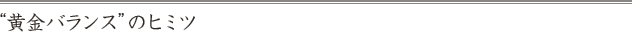 “黄金バランス”のヒミツ