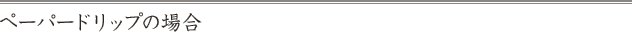 ペーパードリップの場合